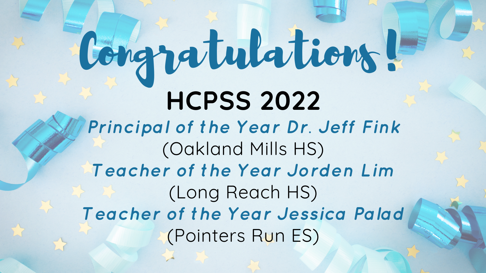 blue background with ribbons and confetti. Text overlay stating, Congratulations! HCPSS 2022 Principal of the Year Dr. Jeff Fink (Oakland Mills HS) Teacher of the Year Jorden Lim (Long Reach HS) Teacher of the Year Jessica Palad (Pointers Run ES)